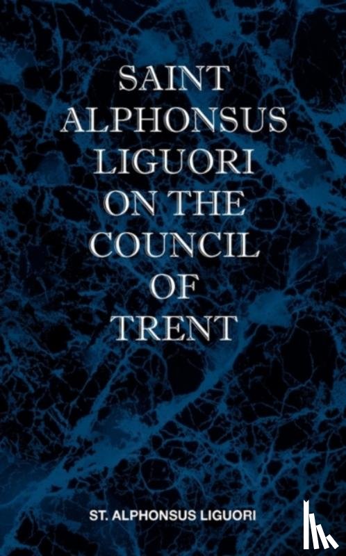 Liguori, St Alphonsus M. - St Alphonsus Liguori on the Council of Trent