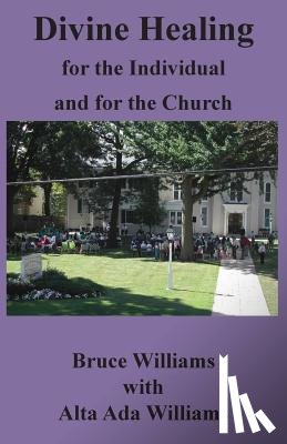 Williams, Richard Bruce - Divine Healing for the Individual and for the Church
