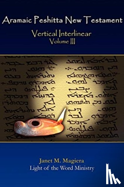 Magiera, Janet M - Aramaic Peshitta New Testament Vertical Interlinear Volume III