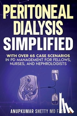 Shetty, Anupkumar - Peritoneal Dialysis Simplified: With Over 65 Case Scenarios in PD Management for Fellows, Nurses, and Nephrologists