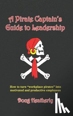 Heatherly, Doug - A Pirate Captain's Guide to Leadership