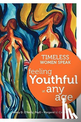 O'Reilly, Nancy D. - Timeless Women Speak: Feeling Youthful at Any Age