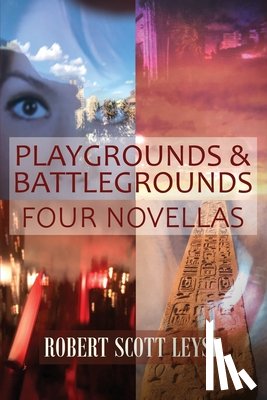 Leyse, Robert Scott - Playgrounds and Battlegrounds: Four Novellas