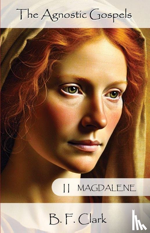 Clark, Bernard F - Clark, B: Agnostic Gospels Book II Magdalene
