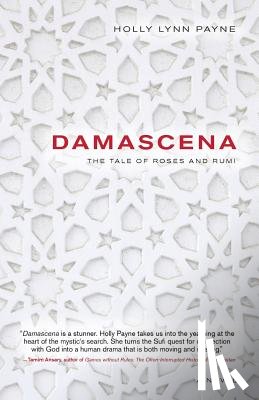 Payne, Holly Lynn - Damascena: The Tale of Roses and Rumi