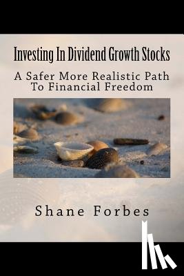 Forbes, Shane - Investing In Dividend Growth Stocks: A Safer More Realistic Path To Financial Freedom