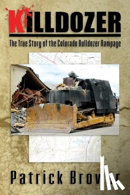 Brower, Patrick F. - Killdozer: The True Story of the Colorado Bulldozer Rampage