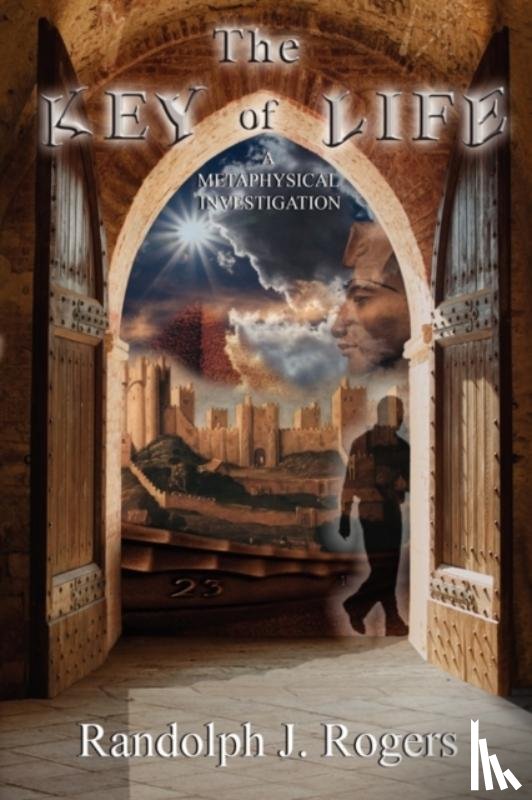 Rogers, Randolph J. - The Key of Life; A Metaphysical Investigation