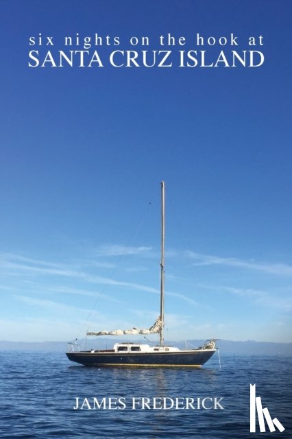 Frederick, James - Six Nights on the Hook at Santa Cruz Island