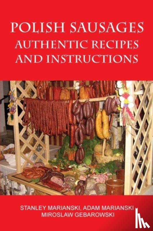 Marianski, Stanley, Marianski, Adam, Gebarowski, Miroslaw - Polish Sausages, Authentic Recipes And Instructions