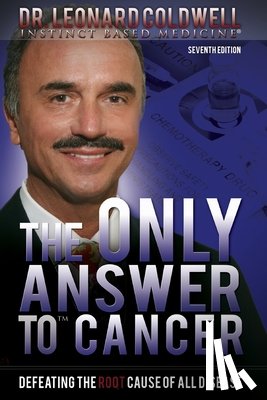 Coldwell, Leonard - The Only Answer to Cancer: Defeating the Root Cause of All Disease