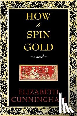 Cunniingham, Elizabeth, Cunningham, Elizabeth - How to Spin Gold