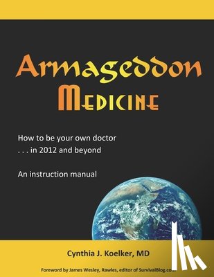 Rawles, James Wesley - Armageddon Medicine: How to be your own doctor in 2012 and beyond. An instruction manual.