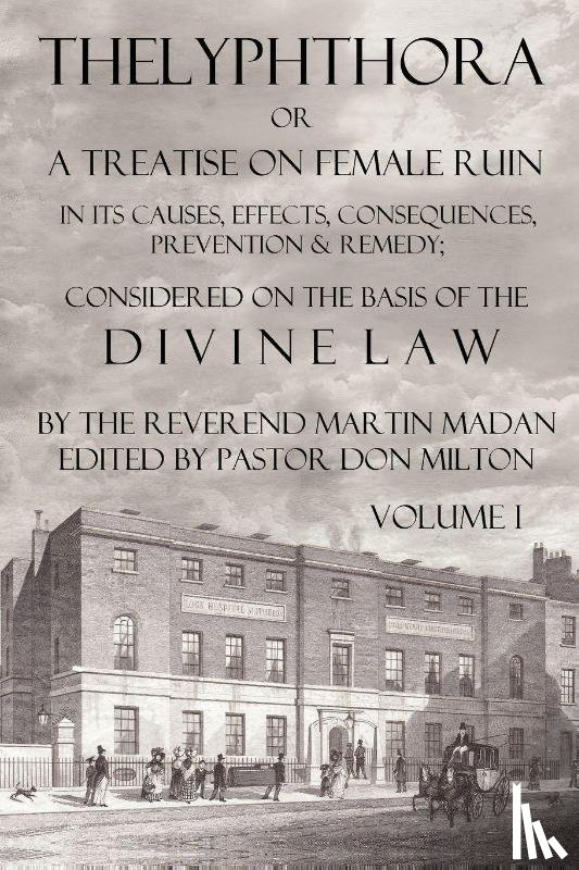 Madan, Martin - Thelyphthora Or A Treatise On Female Ruin Volume 1, In Its Causes, Effects, Consequences, Prevention, & Remedy; Considered On The Basis Of Divine Law