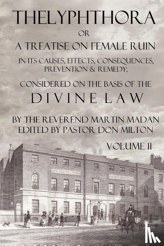 Madan, Martin - Thelyphthora or A Treatise on Female Ruin Volume 2, In Its Causes, Effects, Consequences, Prevention, & Remedy; Considered On The Basis Of Divine Law