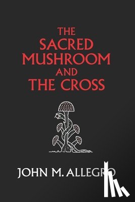 Irvin, J. R. - The Sacred Mushroom and The Cross: A study of the nature and origins of Christianity within the fertility cults of the ancient Near East