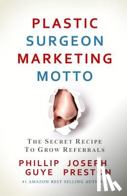 Preston, Joseph - Plastic Surgeon Marketing Motto: The Secret Recipe To Grow Referrals