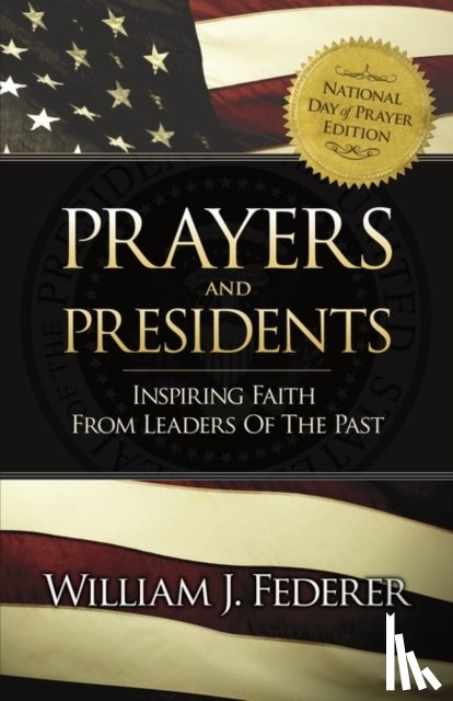 Federer, William J. - Prayers & Presidents - Inspiring Faith from Leaders of the Past