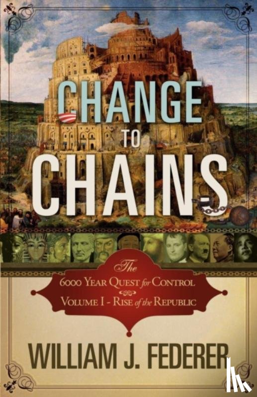Federer, William J - Change to Chains-The 6,000 Year Quest for Control -Volume I-Rise of the Republic