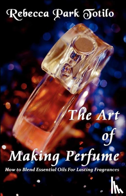 Totilo, Rebecca Park - The Art of Making Perfume