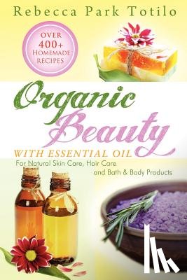 Totilo, Rebecca Park - Organic Beauty with Essential Oil