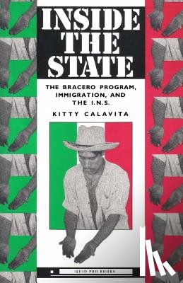 Calavita, Kitty - Inside the State: The Bracero Program, Immigration, and the I.N.S.