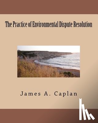 Caplan, James A. - The Practice of Environmental Dispute Resolution
