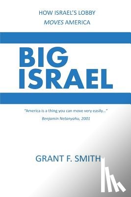 Smith, Grant F. - Big Israel: How Israel's Lobby Moves America