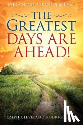 Rodriguez, Jr Joseph Cleveland - The Greatest Days Are Ahead!