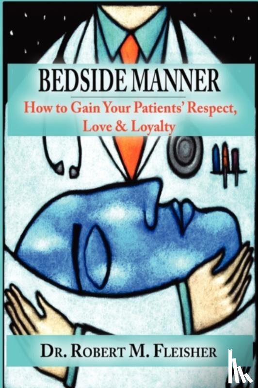 FLEISHER, ROBERT M - Bedside Manner How to Gain Your Patients' Respect, Love & Loyalty