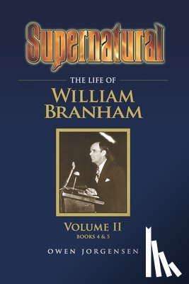 Jorgensen, Owen a - Supernatural - The Life of William Branham Volume II