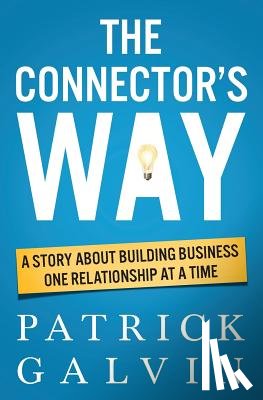 Galvin, Patrick - The Connector's Way: A Story About Building Business One Relationship at a Time