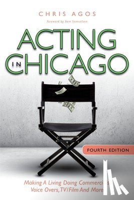 Agos, Chris - Acting In Chicago, 4th Ed: Making A Living Doing Commercials, Voice Over, TV/Film And More