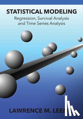 Leemis, Lawrence Mark - Statistical Modeling: Regression, Survival Analysis, and Time Series Analysis