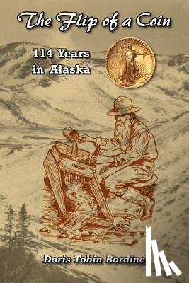 Bordine, Doris Tobin - The Flip of a Coin-114 Years in Alaska