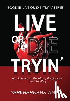 Ammi, Yahkhahnahn - Live or Die Tryin': My Journey to Freedom, Forgiveness and Healing