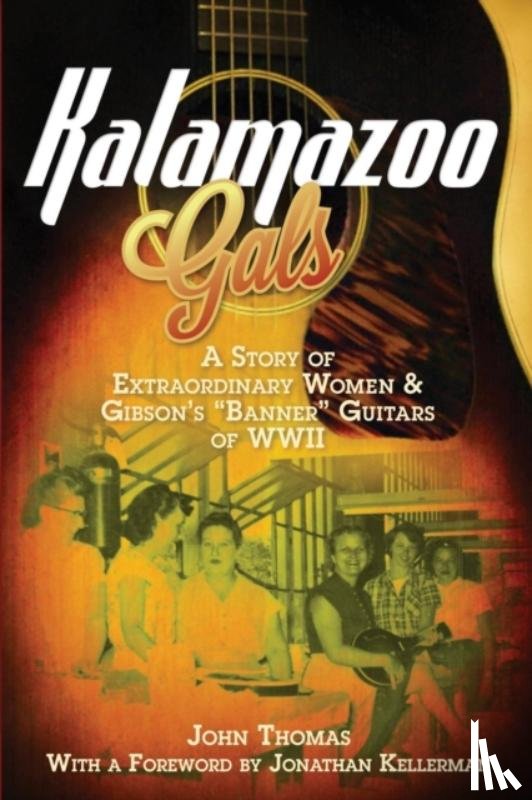 Thomas, John - Kalamazoo Gals - A Story of Extraordinary Women & Gibson's "Banner" Guitars of WWII