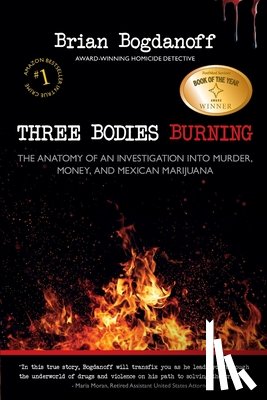 Bogdanoff, Brian - Three Bodies Burning: The Anatomy of an Investigation into Murder, Money, and Mexican Marijuana