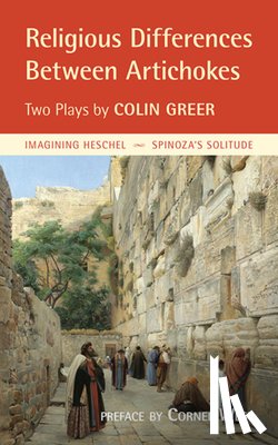 Greer, Colin - Religious Differences Between Artichokes: Two Plays: Imagining Heschel and Spinoza's Solitude