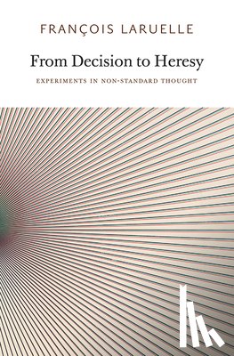 Laruelle, Francois - From Decision to Heresy