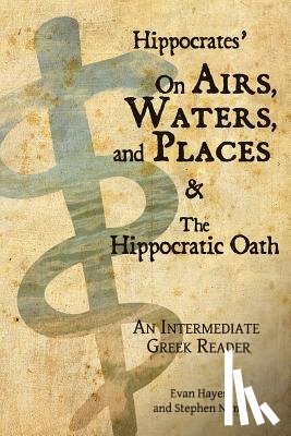 Hayes, Edgar Evan - Hippocrates' On Airs, Waters, and Places and The Hippocratic Oath: An Intermediate Greek Reader: Greek text with Running Vocabulary and Commentary