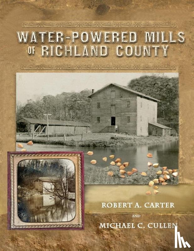 Carter, Robert a, Cullen, Michael C - Water-Powered Mills of Richland County