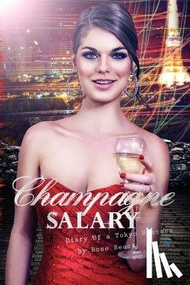 Beach, Rose - Champagne Salary: Diary of a Toyko Hostess