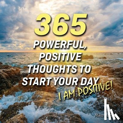 Jones, Mike - 365 Powerful, Positive Thoughts to Start Your Day I AM POSITIVE!