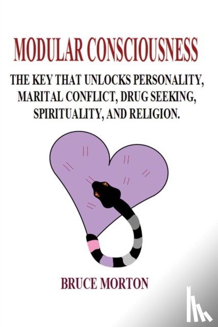 Morton, Bruce Eldine - Modular Consciousness: The Key That Unlocks Personality, Maritial Conflict, Drug Seeking, Spirituality, and Religion