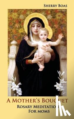 Boas, Sherry - A Mother's Bouquet: Rosary Meditations for Moms