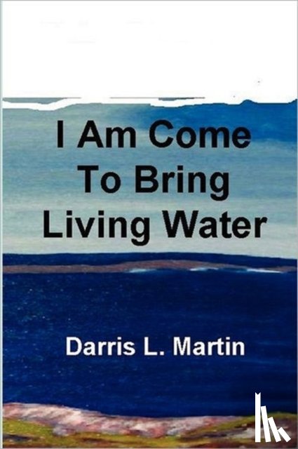 Martin, Darris - I Am Come To Bring Living Water