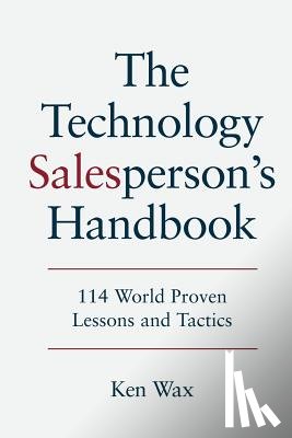 Wax, Ken - The Technology Salesperson's Handbook: 114 World Proven Lessons and Tactics