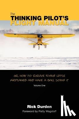 Durden, Rick - The Thinking Pilot's Flight Manual: Or, How to Survive Flying Little Airplanes and Have a Ball DoingIt