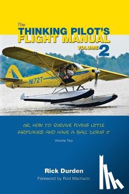 Durden, Rick - The Thinking Pilot's Flight Manual: Or, How to Survive Flying Little Airplanes and Have a Ball Doing It, Volume 2
